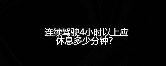 连续开车多久需要休息（连续开车多少小时要休息几分钟）